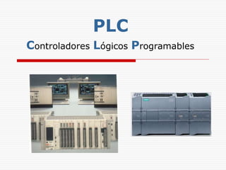 PLC
Controladores Lógicos Programables
 