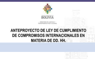 1
ANTEPROYECTO DE LEY DE CUMPLIMIENTO
DE COMPROMISOS INTERNACIONALES EN
MATERIA DE DD. HH.
 