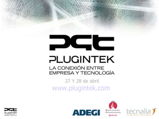 27 Y 28 de abril www.plugintek.com   