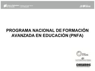 PROGRAMA NACIONAL DE FORMACIÓN
AVANZADA EN EDUCACIÓN (PNFA)
 