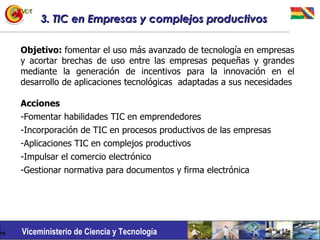 3. TIC en Empresas y complejos productivos <ul><li>Objetivo:  fomentar el uso más avanzado de tecnología en empresas y aco...