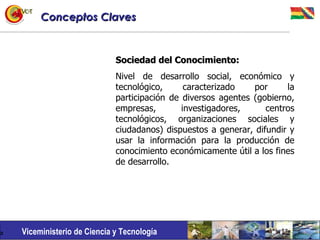 Conceptos Claves Sociedad del Conocimiento: Nivel de desarrollo social, económico y tecnológico, caracterizado por la part...