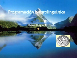 Programación Neurolinguistica
Rafael Noguera
 