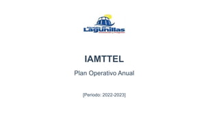 IAMTTEL
Plan Operativo Anual
[Periodo: 2022-2023]
 