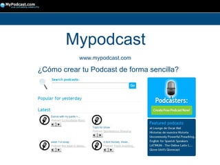 Mypodcast www.mypodcast.com ¿Cómo crear tu Podcast de forma sencilla? 