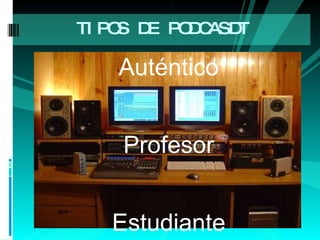 TIPOS DE PODCASDT  Auténtico Profesor Estudiante 