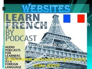 http://recap.ltd.uk/podcasting/index.php http://epnweb.org/ http :// www.podcastsinenglish.com / index.shtml 