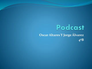 Oscar Altares Y Jorge Álvarez
4ºB
 
