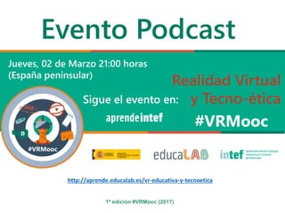 1ª edición #VRMooc (2017)
http://aprende.educalab.es/vr-educativa-y-tecnoetica
 