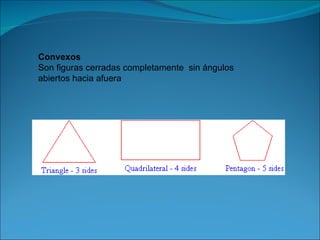 Convexos Son figuras cerradas completamente  sin ángulos abiertos hacia afuera 