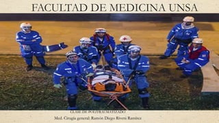 FACULTAD DE MEDICINA UNSA
CLASE DE POLITRAUMATIZADO
Med. Cirugía general: Ramón Diego Rivera Ramírez
 