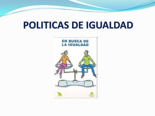 POLITICAS DE IGUALDAD
 