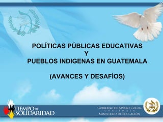 IX Congreso Latinoamericano de Educación Intercultural Bilingüe  POLÍTICAS PÚBLICAS EDUCATIVAS Y  PUEBLOS INDIGENAS EN GUATEMALA (AVANCES Y DESAFÍOS) 