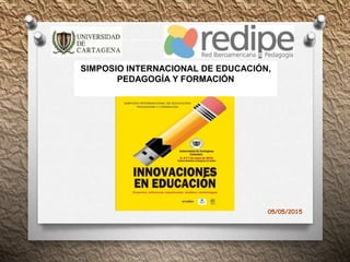 05/05/2015
SIMPOSIO INTERNACIONAL DE EDUCACIÓN,
PEDAGOGÍA Y FORMACIÓN
 