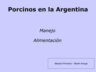 Porcinos en la Argentina Manejo Alimentación Mariano Pomonio – Martin Amaya 