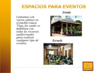 Contamos con
varios salones en
el pueblo Cauca
Viejo, los cuales se
habilitan con
todos los recursos
audiovisuales
para re...