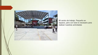 Mi centro de trabajo. Pequeño en
espacio, pero con todo lo necesario para
realizar nuestras actividades
 