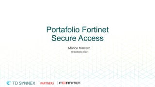Portafolio Fortinet
Secure Access
Marice Marrero
FEBRERO 2022
PARTNERS
 