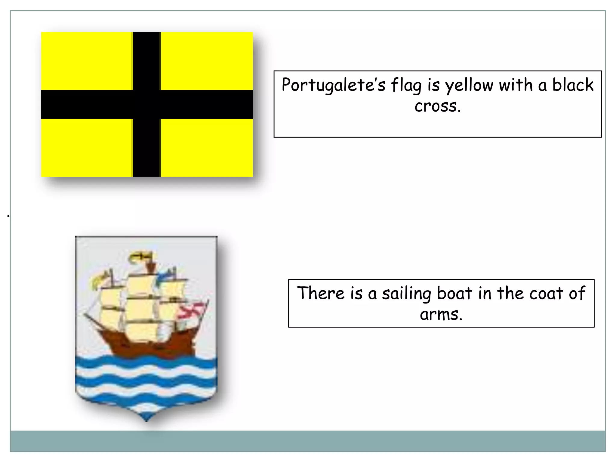 Portugalete’s flag is yellow with a black
cross.
.
There is a sailing boat in the coat of
arms.