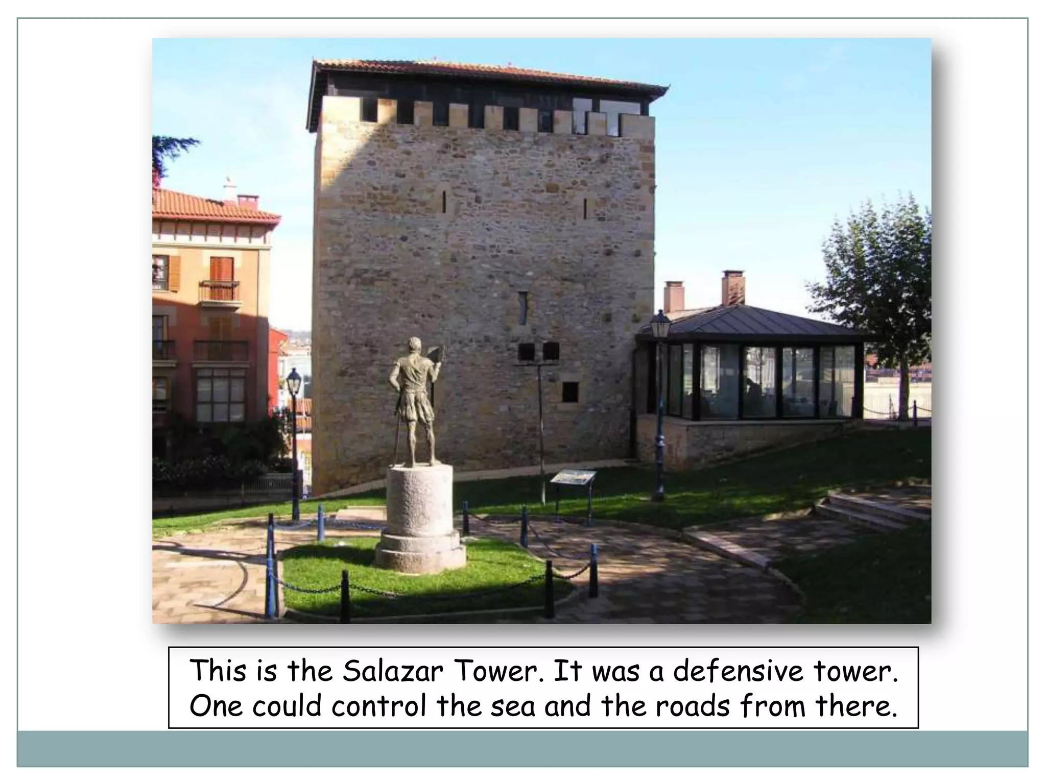 This is the Salazar Tower. It was a defensive tower.
One could control the sea and the roads from there.