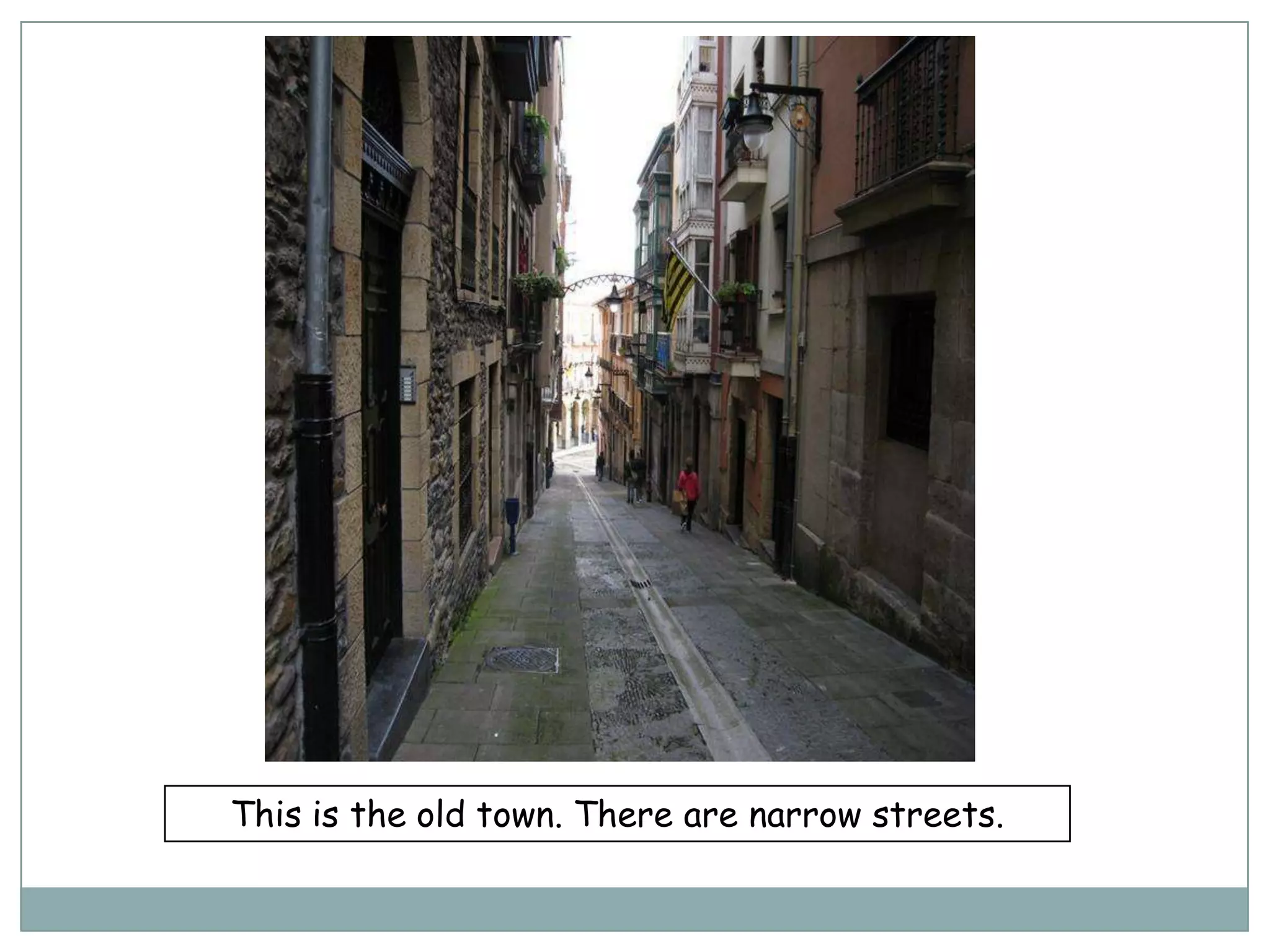 This is the old town. There are narrow streets.