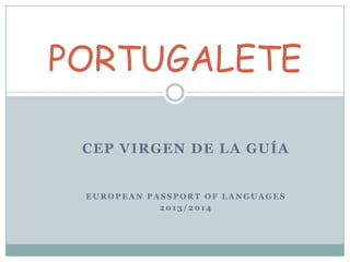PORTUGALETE
CEP VIRGEN DE LA GUÍA

EUROPEAN PASSPORT OF LANGUAGES
2013/2014

 