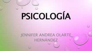 PSICOLOGÍA
JENNIFER ANDREA OLARTE
HERNÁNDEZ
 