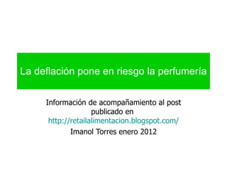 La deflación pone en riesgo la perfumería Información de acompañamiento al post publicado en  http://retailalimentacion.blogspot.com/ Imanol Torres enero 2012 