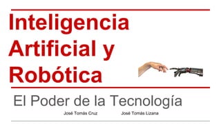 Inteligencia
Artificial y
Robótica
El Poder de la Tecnología
José Tomás Cruz

José Tomás Lizana

 