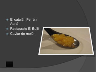 El catalán Ferrán AdriáRestaurate El BulliCaviar de melón 