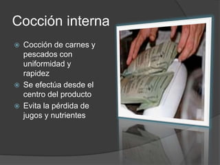 Cocción internaCocción de carnes y pescados con uniformidad y rapidezSe efectúa desde el centro del productoEvita la pérdida de jugos y nutrientes   