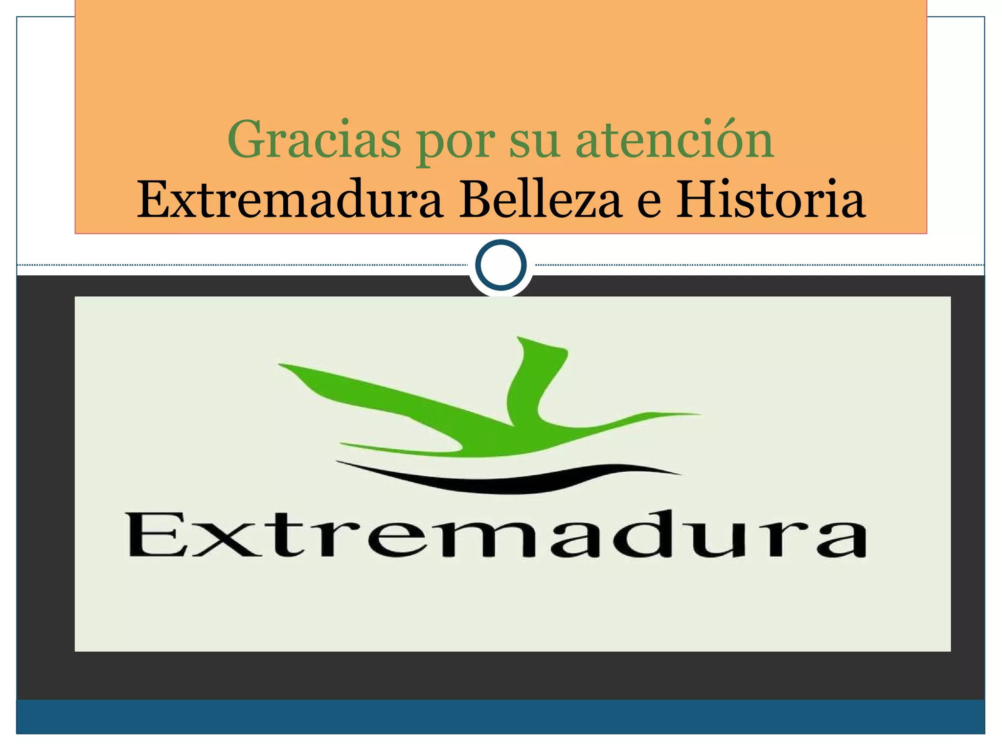 Gracias por su atención Extremadura Belleza e Historia 
