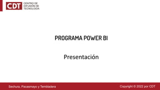 PROGRAMA POWER BI
Copyright © 2022 por CDT
Sechura, Pacasmayo y Tembladera
Presentación
 