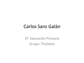 Carlos Sanz Galán

2º Educación Primaria
   Grupo: Titulados
 