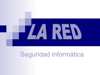 Seguridad informática LA RED 