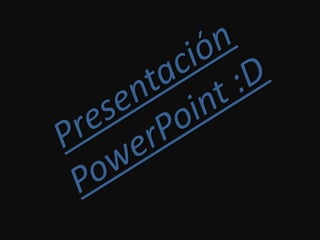 Presentación PowerPoint :D 