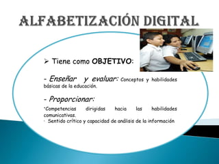 ALFABETIZACIÓN DIgITAL Tiene como OBJETIVO: