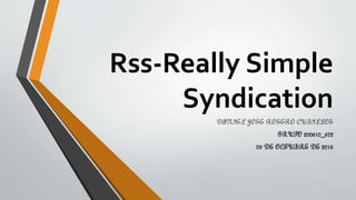 Rss-Really Simple
Syndication
DANIEL JOSE ROSERO CUBILLOS
GRUPO 200610_672
09 DE OCTUBRE DE 2015
 
