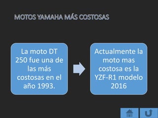 La moto DT
250 fue una de
las más
costosas en el
año 1993.
Actualmente la
moto mas
costosa es la
YZF-R1 modelo
2016
 