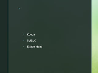 z
 Kuepa
 SciELO
 Egade Ideas
 