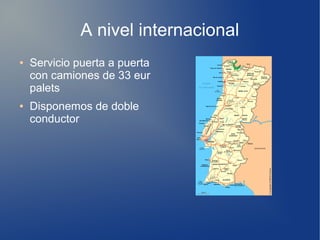 A nivel internacional
● Servicio puerta a puerta
con camiones de 33 eur
palets
● Disponemos de doble
conductor
 