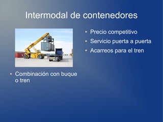 Intermodal de contenedores
● Combinación con buque
o tren
● Precio competitivo
● Servicio puerta a puerta
● Acarreos para el tren
 