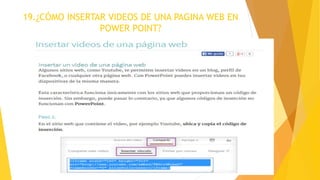 19.¿CÓMO INSERTAR VIDEOS DE UNA PAGINA WEB EN
POWER POINT?
 