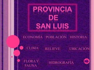 PROVINCIA  DE  SAN LUIS ECONOMÍA POBLACIÓN HISTORIA CLIMA UBICACIÓN RELIEVE FLORA Y  FAUNA HIDROGRAFÍA 