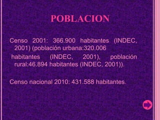 POBLACIONCenso 2001: 366.900 habitantes (INDEC, 2001) (población urbana:320.006 habitantes (INDEC, 2001), población rural:46.894 habitantes (INDEC, 2001)). Censo nacional 2010: 431.588 habitantes. 