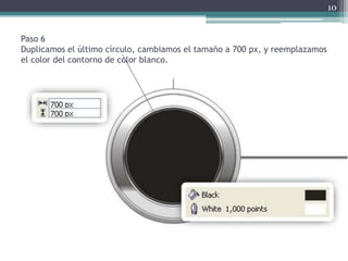 Paso 6
Duplicamos el último círculo, cambiamos el tamaño a 700 px, y reemplazamos
el color del contorno de color blanco.
10
 