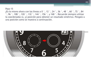 Paso 15
¿Es lo mismo ahora con las líneas a 0 °, 12 °, 24 °, 36 °, 48 °, 60 °, 72 °, 84
°, 96 °, 108 °, 120 °, 132 °, 144 °, 156 °, y 168 °. Recuerde siempre utilizar
la coordenadas (x, y) posición para obtener un resultado simétrico. Póngalo a
una posición como se muestra a continuación.
25
 
