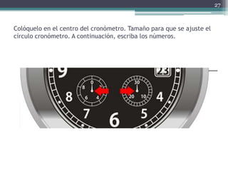 Colóquelo en el centro del cronómetro. Tamaño para que se ajuste el
círculo cronómetro. A continuación, escriba los números.
27
 