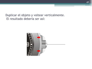 Duplicar el objeto y voltear verticalmente.
El resultado debería ser así:
46
 