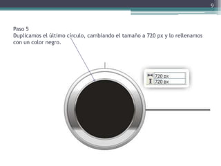 Paso 5
Duplicamos el último círculo, cambiando el tamaño a 720 px y lo rellenamos
con un color negro.
9
 